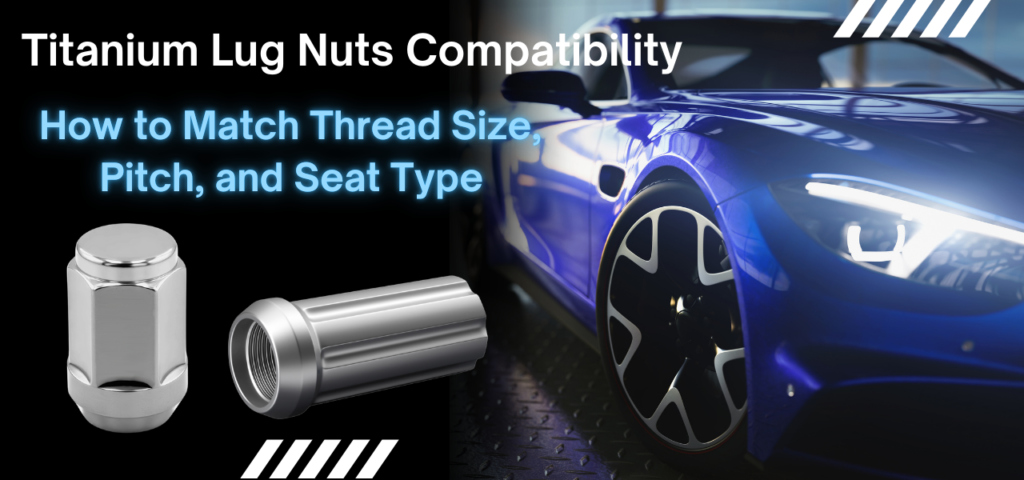 Titanium Lug Nuts Compatibility How to Match Thread Size, Pitch, and Seat Type