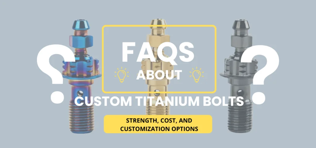 FAQs About Custom Titanium Bolts Strength, Cost, and Customization Options