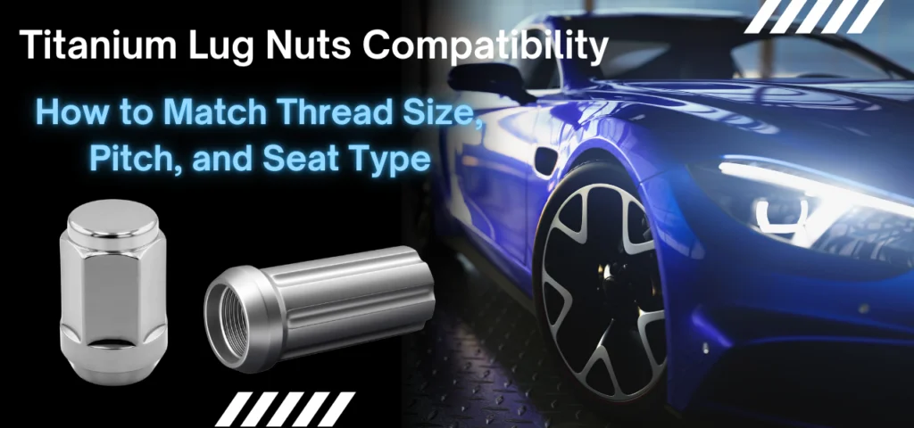 Titanium Lug Nuts Compatibility How to Match Thread Size, Pitch, and Seat Type