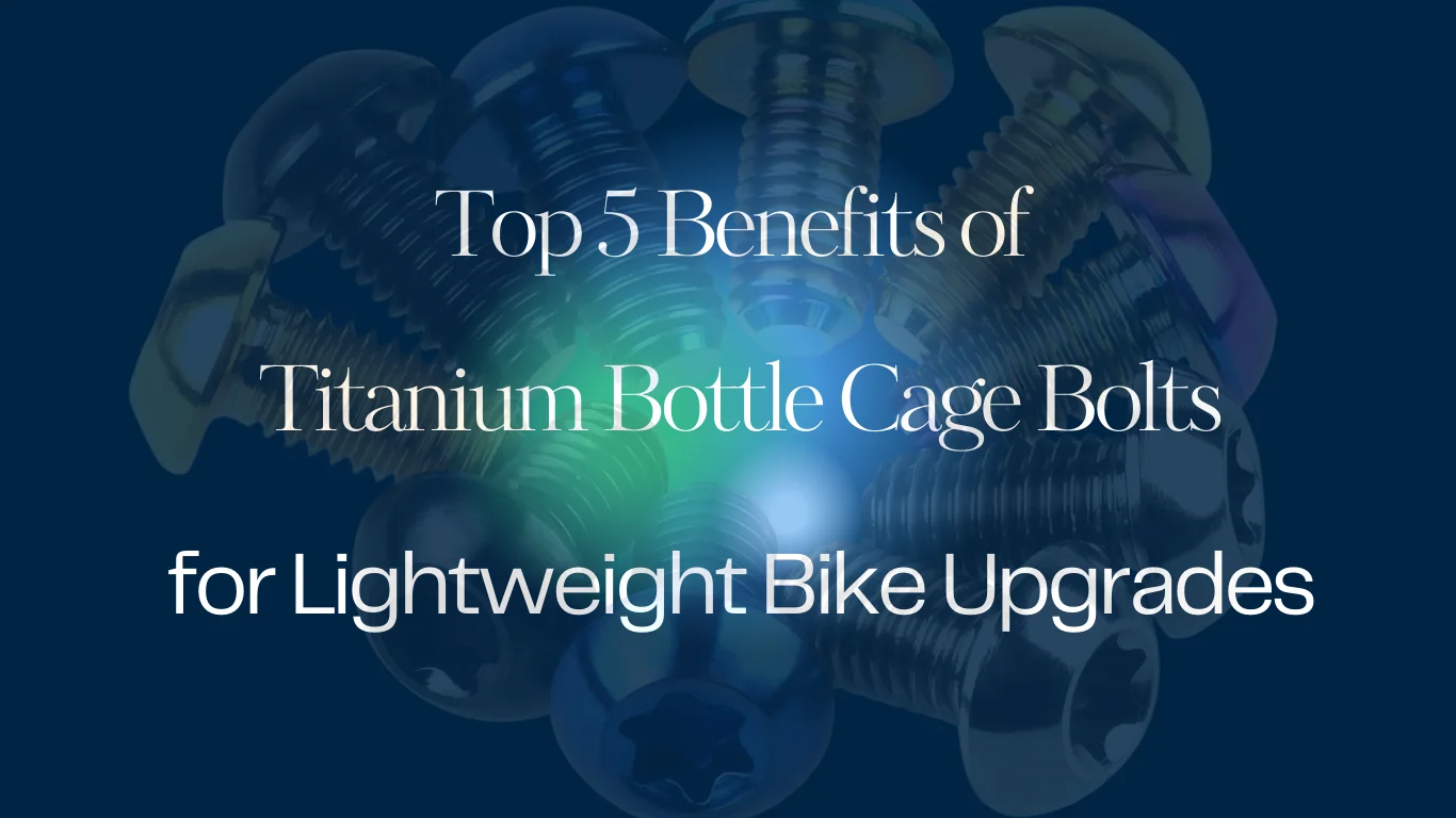 Top 5 Benefits of Titanium Bottle Cage Bolts